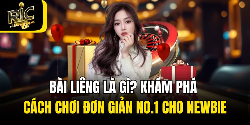 Bài Liêng Là Gì? Khám Phá Cách Chơi Đơn Giản No.1 Cho Newbie
