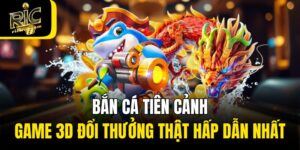 Bắn Cá Tiên Cảnh - Game 3D Đổi Thưởng Thật Hấp Dẫn Nhất