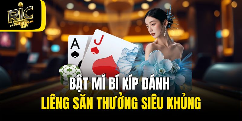 Bật mí bí kíp đánh Liêng săn thưởng siêu khủng