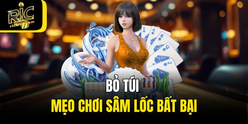 Bỏ túi mẹo chơi sâm lốc bất bại