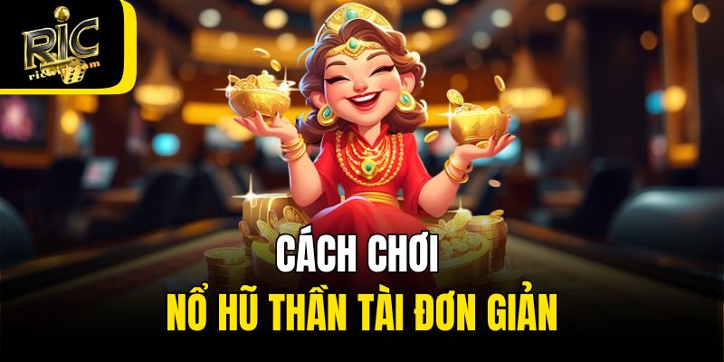 Cách chơi nổ hũ thần tài đơn giản