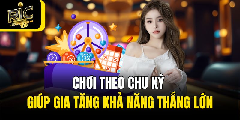 Chơi theo chu kỳ giúp gia tăng khả năng thắng lớn