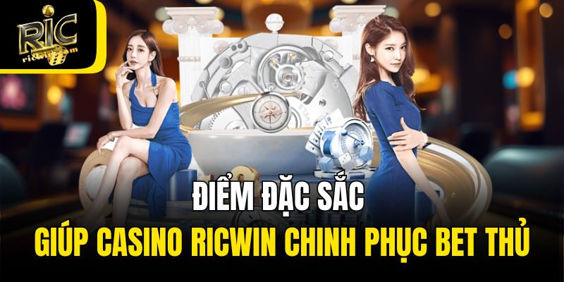 Điểm đặc sắc giúp Casino Ricwin chinh phục bet thủ