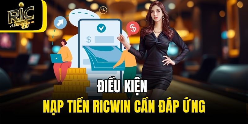 Điều kiện nạp tiền Ricwin cần đáp ứng