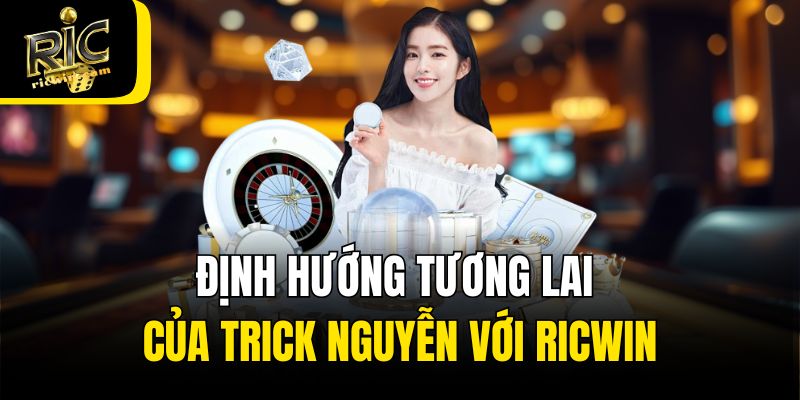Định hướng tương lai của Trick Nguyễn với Ricwin