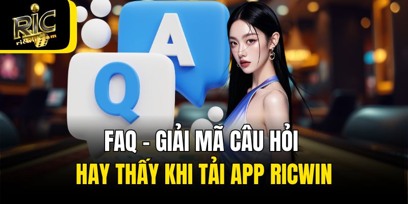 FAQ - Giải mã câu hỏi hay thấy khi tải app Ricwin