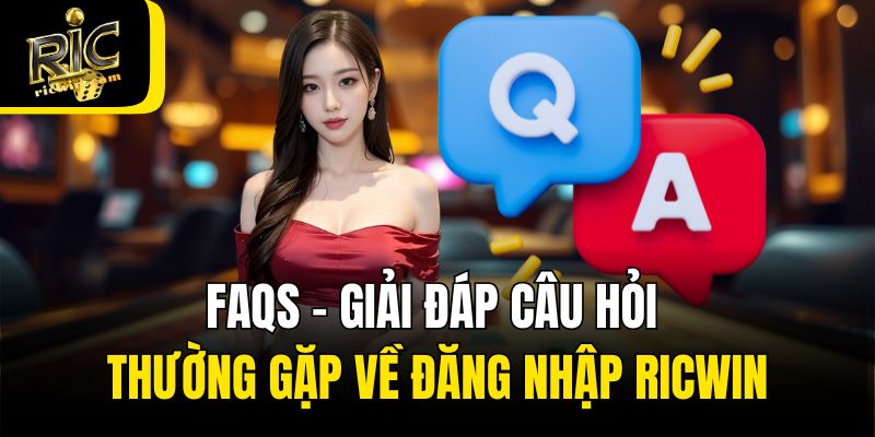 FAQs - Giải đáp câu hỏi thường gặp về đăng nhập Ricwin