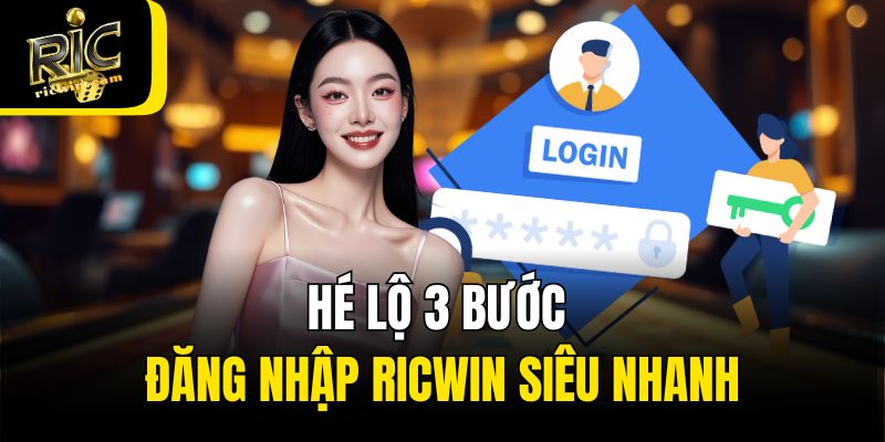 Hé lộ 3 bước đăng nhập Ricwin siêu nhanh