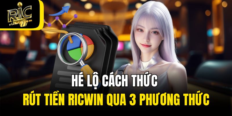 Hé lộ cách thức rút tiền Ricwin qua 3 phương thức