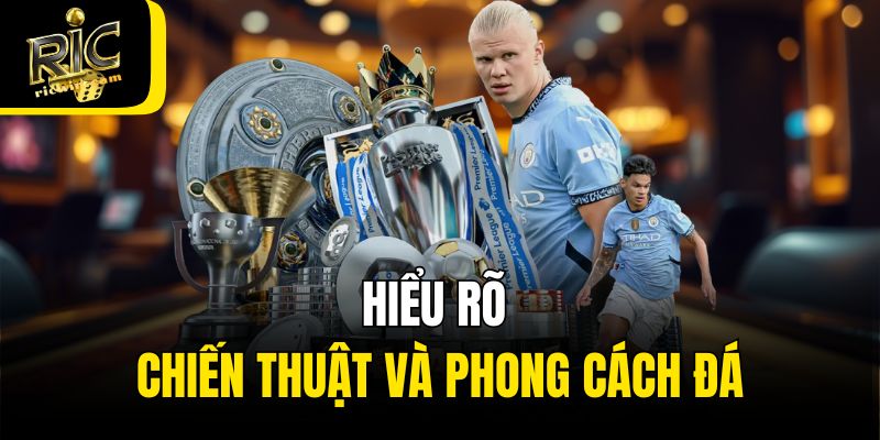 Hiểu rõ chiến thuật và phong cách đá