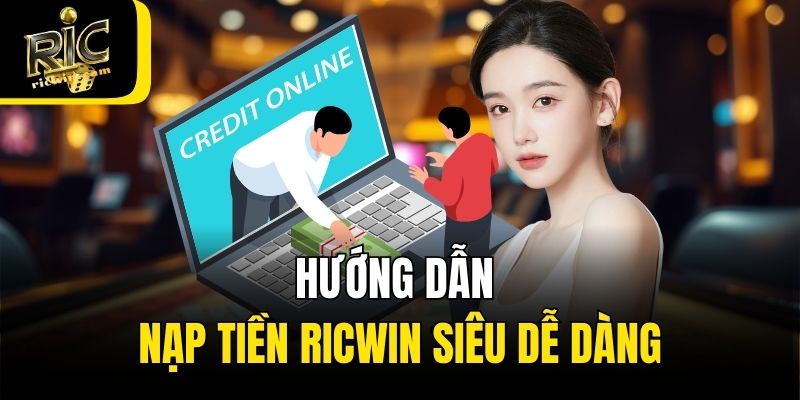 Hướng dẫn nạp tiền Ricwin siêu dễ dàng