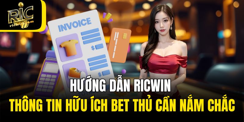 Hướng dẫn Ricwin thông tin hữu ích bet thủ cần nắm chắc