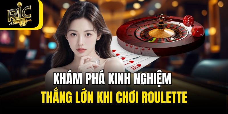 Khám phá kinh nghiệm thắng lớn khi chơi Roulette
