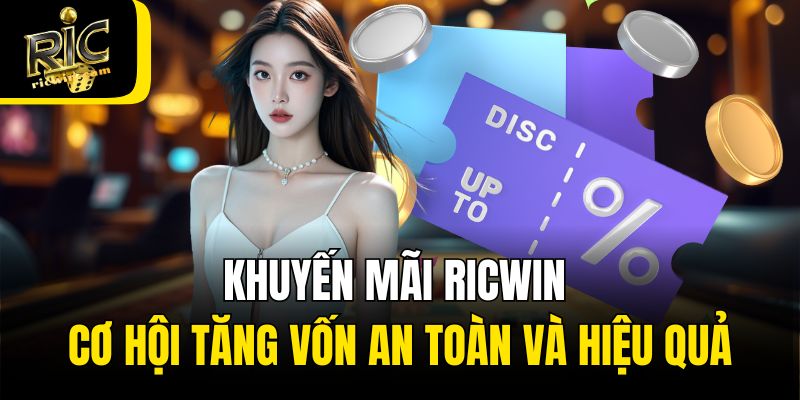 Khuyến mãi Ricwin cơ hội tăng vốn an toàn và hiệu quả