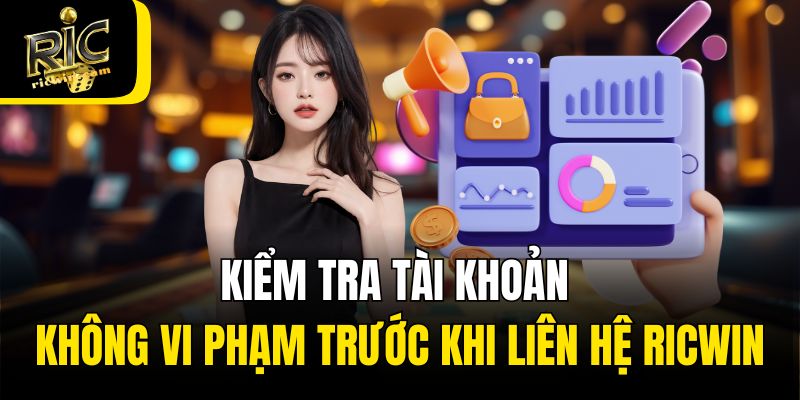 Kiểm tra tài khoản không vi phạm trước khi liên hệ Ricwin