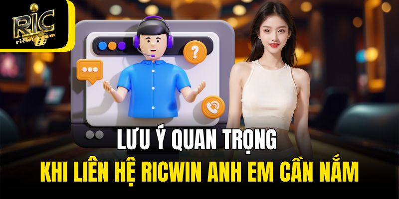 Lưu ý quan trọng khi liên hệ Ricwin anh em cần nắm