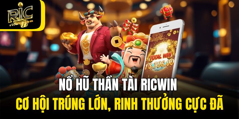 Nổ Hũ Thần Tài Ricwin - Cơ Hội Trúng Lớn, Rinh Thưởng Cực Đã