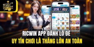 Ricwin App Đánh Lô Đề Uy Tín Chơi Là Thắng Lớn An Toàn
