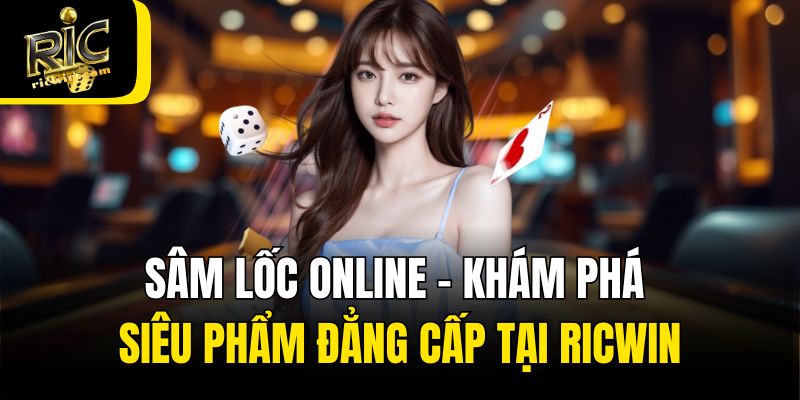 Sâm Lốc Online - Khám Phá Siêu Phẩm Đẳng Cấp Tại Ricwin