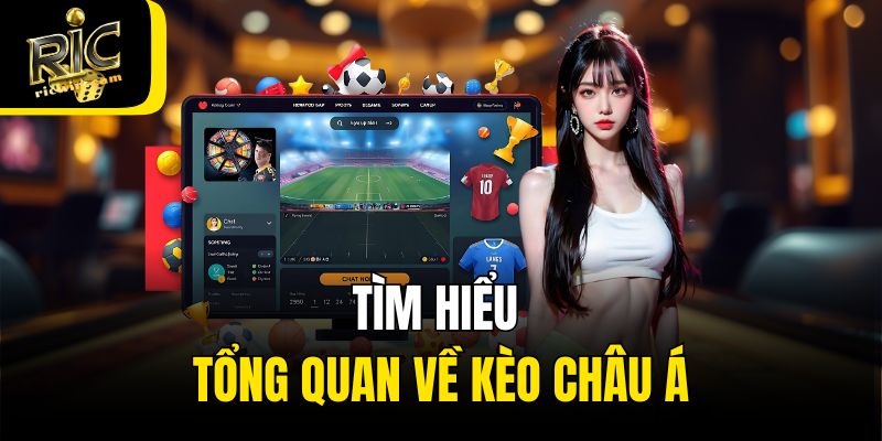 Tìm hiểu tổng quan về kèo châu Á
