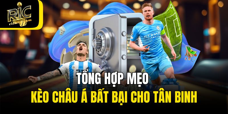 Tổng hợp mẹo kèo châu Á bất bại cho tân binh