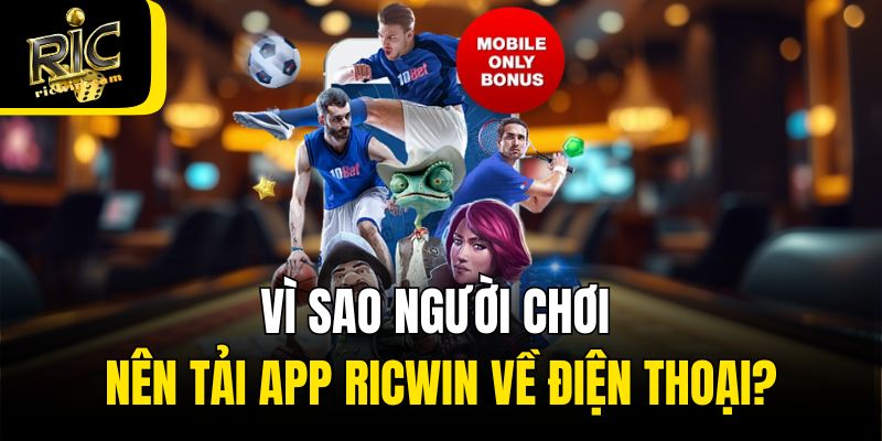 Vì sao người chơi nên tải app Ricwin về điện thoại?