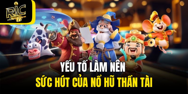 Yếu tố làm nên sức hút của nổ hũ thần tài